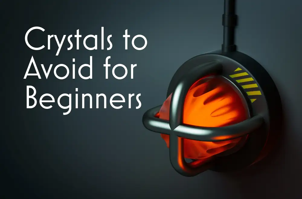 Crystals to avoid for beginners